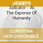 Judicator - At The Expense Of Humanity cd