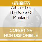 Artch - For The Sake Of Mankind cd musicale