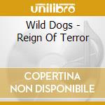 Wild Dogs - Reign Of Terror cd musicale di Wild Dogs