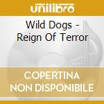 Wild Dogs - Reign Of Terror cd