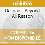 Despair - Beyond All Reason cd