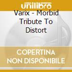 Varix - Morbid Tribute To Distort cd