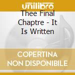 Thee Final Chaptre - It Is Written cd musicale di Thee Final Chaptre