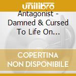 Antagonist - Damned & Cursed To Life On Earth cd