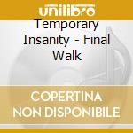 Temporary Insanity - Final Walk cd musicale di Temporary Insanity
