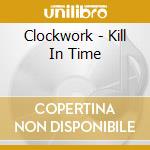 Clockwork - Kill In Time cd