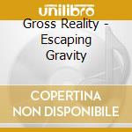 Gross Reality - Escaping Gravity cd