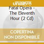 Fatal Opera - The Eleventh Hour (2 Cd) cd