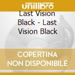Last Vision Black - Last Vision Black cd musicale