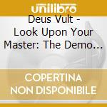 Deus Vult - Look Upon Your Master: The Demo Anthology (2 Cd) cd musicale
