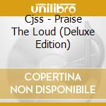 Cjss - Praise The Loud (Deluxe Edition) cd musicale