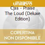 Cjss - Praise The Loud (Deluxe Edition) cd