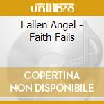 Fallen Angel - Faith Fails cd musicale