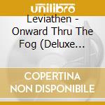 Leviathen - Onward Thru The Fog (Deluxe Edition) cd musicale