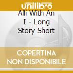 Alli With An I - Long Story Short cd musicale di Alli With An I
