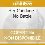 Her Candane - No Battle cd musicale di Her Candane