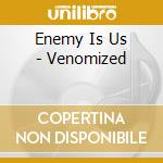 Enemy Is Us - Venomized cd musicale di Enemy is us