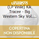 (LP Vinile) Kik Tracee - Big Western Sky Vol. 1 vinile