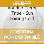 Voodoo Terror Tribe - Sun Shining Cold