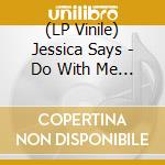(LP Vinile) Jessica Says - Do With Me What U Will (Pink Vinyl) lp vinile di Jessica Says