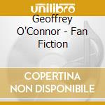Geoffrey O'Connor - Fan Fiction cd musicale