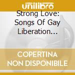 Strong Love: Songs Of Gay Liberation 1973-81 cd