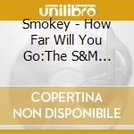 Smokey - How Far Will You Go:The S&M Recordings 1973-81 cd