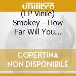 (LP Vinile) Smokey - How Far Will You Go?: The S&M Recordings 1973-81 lp vinile di Smokey