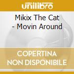 Mikix The Cat - Movin Around