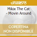 Mikix The Cat - Movin Around cd