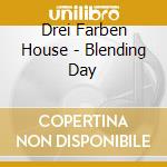 Drei Farben House - Blending Day cd musicale di Drei Farben House