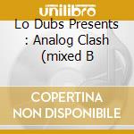 Lo Dubs Presents : Analog Clash (mixed B cd