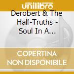 Derobert & The Half-Truths - Soul In A Digital World/Beg Me cd musicale