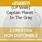 (LP Vinile) Captain Planet - In The Gray vinile