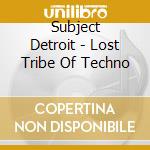 Subject Detroit - Lost Tribe Of Techno cd