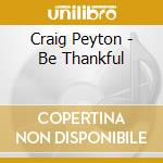 Craig Peyton - Be Thankful cd musicale di Craig Peyton