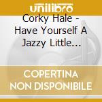 Corky Hale - Have Yourself A Jazzy Little Christmas cd