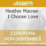 Heather Macrae - I Choose Love cd