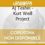 Aj Teshin - Kurt Weill Project cd musicale
