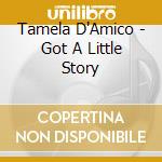 Tamela D'Amico - Got A Little Story cd musicale di Tamela D'Amico