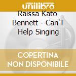 Raissa Kato Bennett - Can'T Help Singing cd musicale di Raissa Kato Bennett