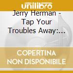 Jerry Herman - Tap Your Troubles Away: Words & Music Jerry Herman cd