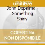 John Depalma - Something Shiny cd