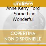 Anne Kerry Ford - Something Wonderful cd