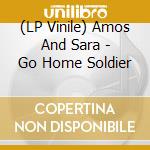 (LP Vinile) Amos And Sara - Go Home Soldier lp vinile