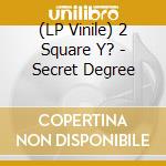 (LP Vinile) 2 Square Y? - Secret Degree vinile