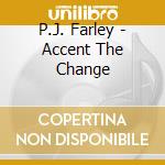 P.J. Farley - Accent The Change cd