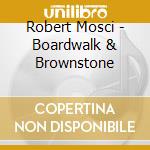 Robert Mosci - Boardwalk & Brownstone cd musicale di Robert Mosci
