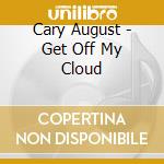 Cary August - Get Off My Cloud cd