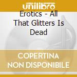 Erotics - All That Glitters Is Dead cd